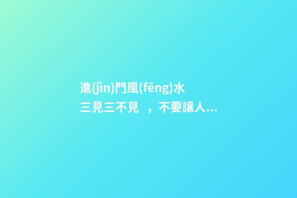 進(jìn)門風(fēng)水三見三不見，不要讓人一進(jìn)你家門就挑出了毛病